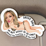 Drive-Safe-My-Butt-So-Lonely-Without-You-Touching-It-All-The-Time-Personalized-Wooden-Photo-Car-Visor-Clip_1