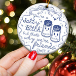 You're A Salty Bitch, But That's Why We're Friends - Personalized Ceramic Ornament